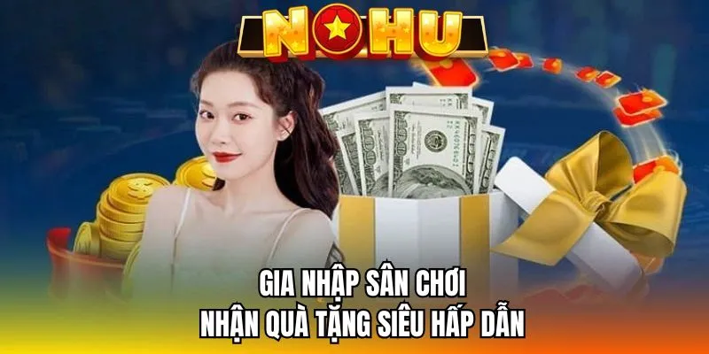 Gia nhập sân chơi nhận quà tặng siêu hấp dẫn
